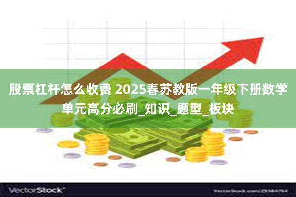 股票杠杆怎么收费 2025春苏教版一年级下册数学单元高分必刷_知识_题型_板块