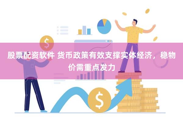 股票配资软件 货币政策有效支撑实体经济，稳物价需重点发力